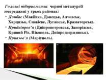 Головні підприємства чорної металургії зосереджені у трьох районах: Донбас (М...