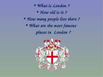 What is London ? How old is it ? How many people live there ? What are the mo...