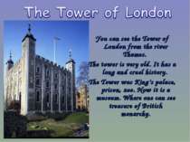 You can see the Tower of London from the river Thames. The tower is very old....