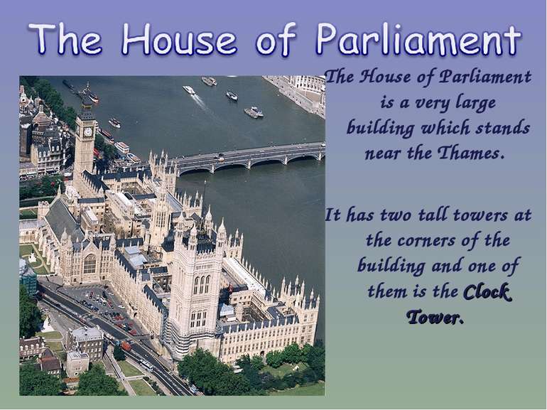 The House of Parliament is a very large building which stands near the Thames...