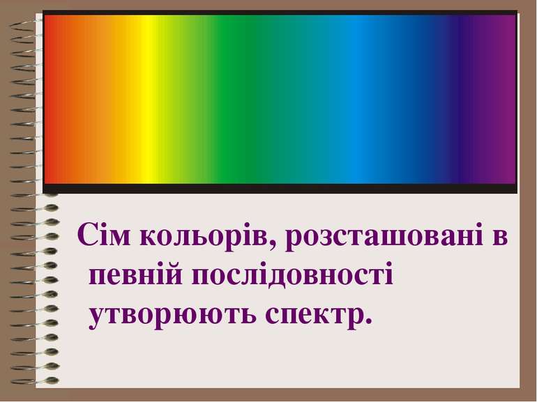 Сім кольорів, розсташовані в певній послідовності утворюють спектр.