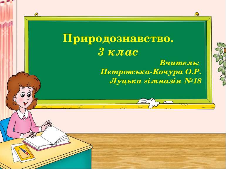 Природознавство. 3 клас Вчитель: Петровська-Кочура О.Р. Луцька гімназія №18