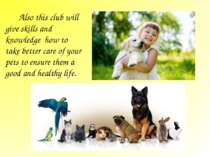 Also this club will give skills and knowledge how to take better care of your...