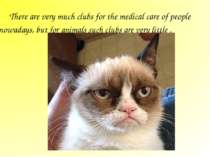 There are very much clubs for the medical care of people nowadays, but for an...