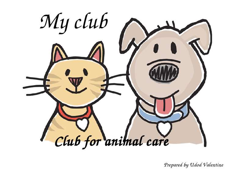 Club for animal care My club Prepared by Udod Valentine