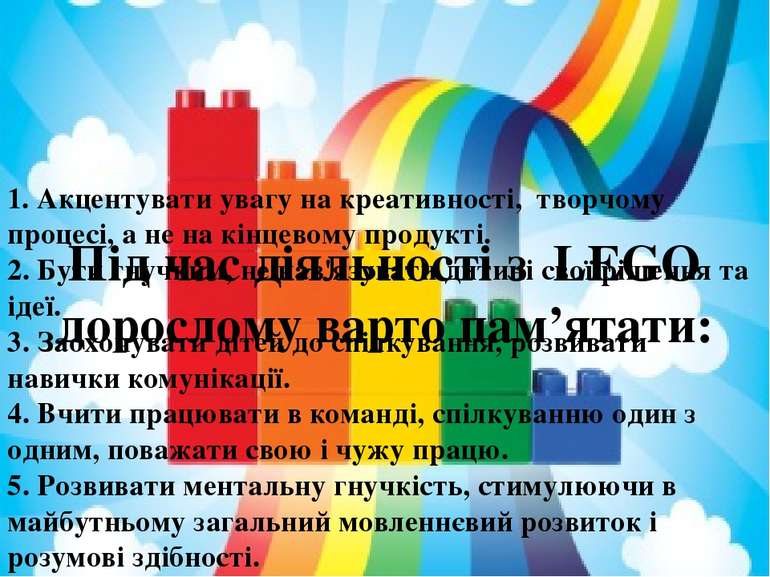 Під час діяльності з LEGO дорослому варто пам’ятати: 1. Акцентувати увагу на ...