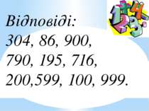 Відповіді: 304, 86, 900, 790, 195, 716, 200,599, 100, 999.  