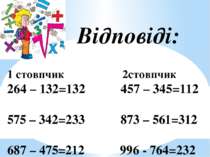 Відповіді: 1 стовпчик 2стовпчик 264 – 132=132 457 – 345=112 575 – 342=233 873...