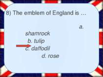8) The emblem of England is … a. shamrock b. tulip c. daffodil d. rose