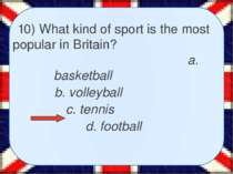 10) What kind of sport is the most popular in Britain? a. basketball b. volle...