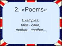 2. «Poems» Examples: take - cake, mother - another...