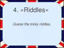4. «Riddles» Guess the tricky riddles.