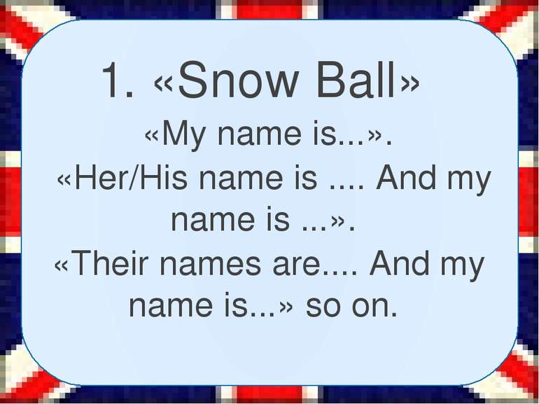 1. «Snow Ball» «My name is...». «Her/His name is .... And my name is ...». «T...