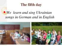 The fifth day We learn and sing Ukrainian songs in German and in English