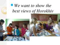 We want to show the best views of Horokhiv