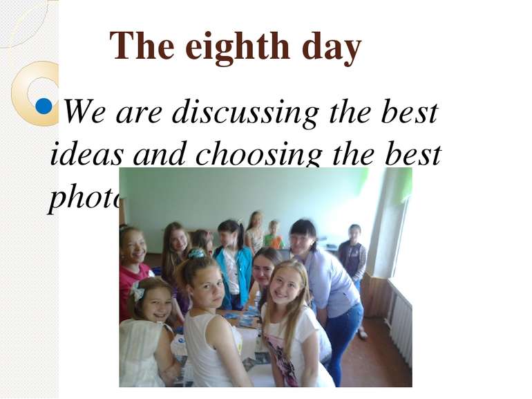 The eighth day We are discussing the best ideas and choosing the best photos