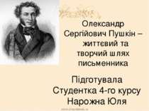 Олександр Сергійович Пушкін – життєвий та творчий шлях письменника Підготувал...