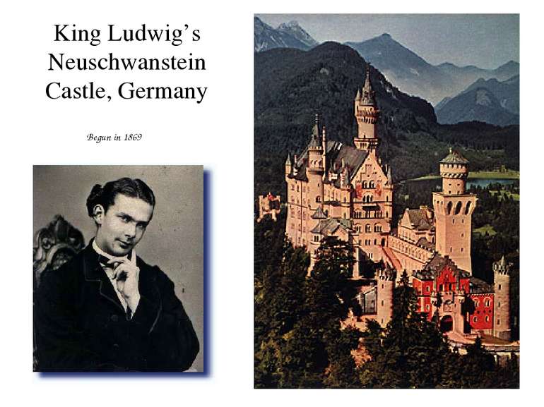 King Ludwig’s Neuschwanstein Castle, Germany Begun in 1869