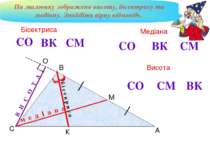 О А В С К М Медіана Висота Бісектриса СО СО СО СМ СМ СМ ВК ВК ВК м е д І а н ...