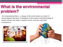      Environmental problem - a change in the environment as a result of human...