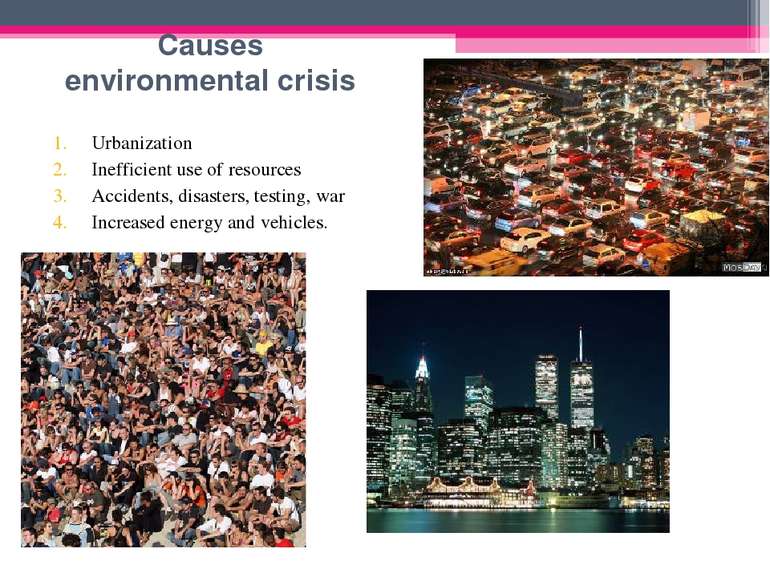 Causes environmental crisis Urbanization Inefficient use of resources Acciden...