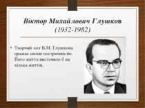 Віктор Михайлович Глушков (1932-1982) Творчий зліт В.М. Глушкова вражає своєю...