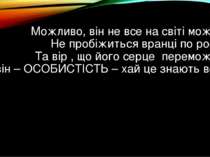 Можливо, він не все на світі може,  Не пробіжиться вранці по росі,  Та вір , ...