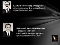 АКІМОВ Олександр Федорович – начальник зміни 4-го енергоблока Чорнобильської ...