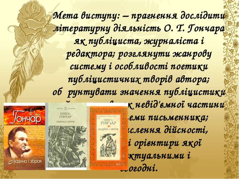 Мета виступу: – прагнення дослідити літературну діяльність О. Т. Гончара як п...