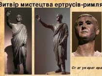 Витвір мистецтва ертрусів-римлян Статуя оратора