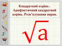 Квадратний корінь . Арифметичний квадратний корінь. Розв’язування вправ.