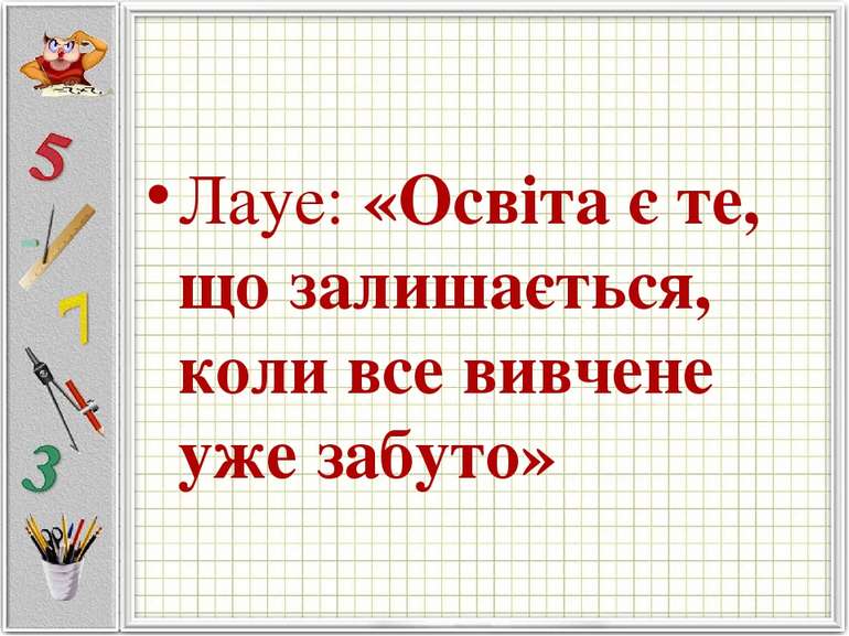 Лауе: «Освіта є те, що залишається, коли все вивчене уже забуто»