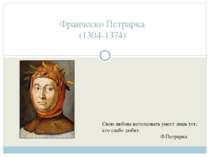 Франческо Петрарка (1304-1374) Свою любовь истолковать умеет лишь тот, кто сл...