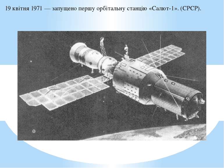 19 квітня 1971 — запущено першу орбітальну станцію «Салют-1». (СРСР).