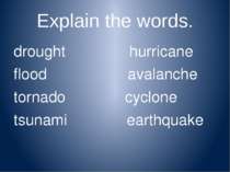 Explain the words. drought hurricane flood avalanche tornado cyclone tsunami ...