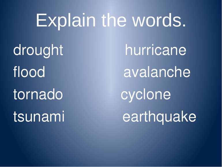 Explain the words. drought hurricane flood avalanche tornado cyclone tsunami ...