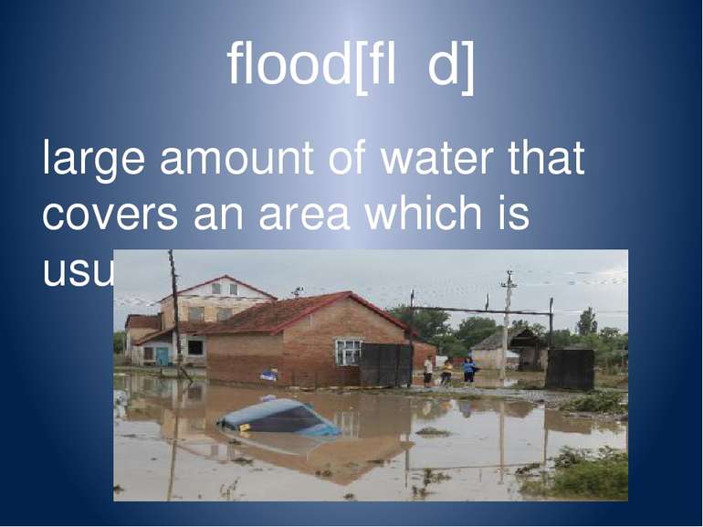 flood[flʌd] large amount of water that covers an area which is usually dry [f...