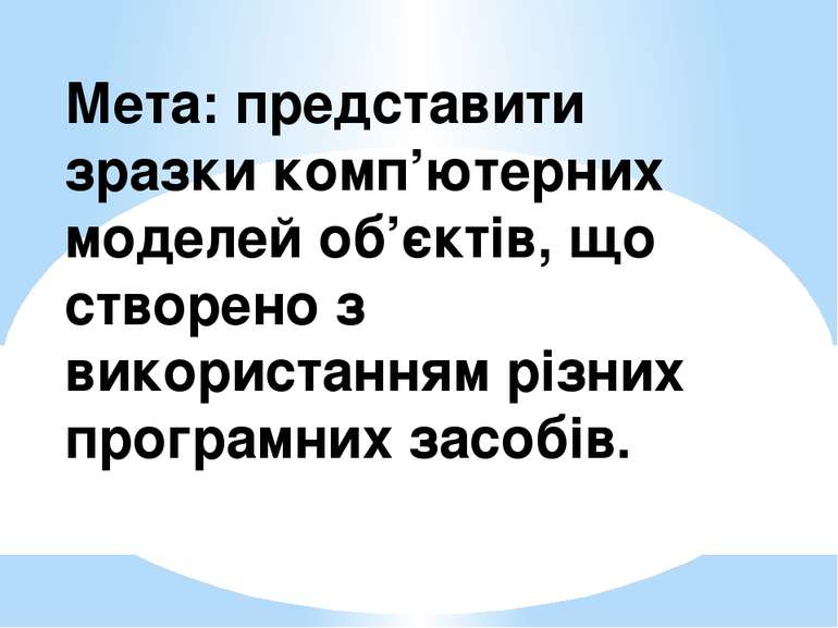 Мета: представити зразки комп’ютерних моделей об’єктів, що створено з викорис...