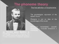The phoneme theory The first definition of the phoneme: The psychological equ...