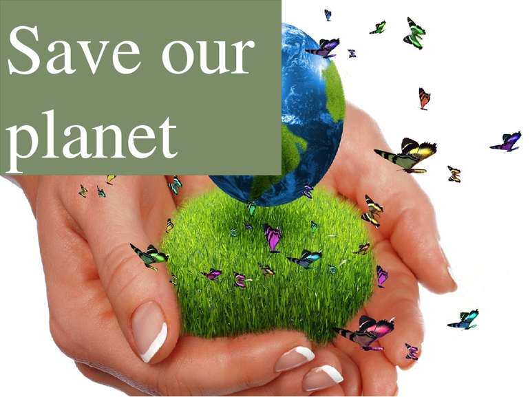 Save our planet tdihtarenko8@gmail.com: