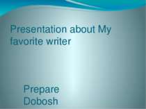 Presentation about My favorite writer Prepare Dobosh Yana