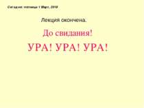 Лекция окончена. Сегодня: * До свидания! УРА! УРА! УРА!