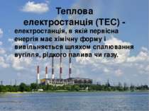 Теплова електростанція (ТЕС) - електростанція, в якій первісна енергія має хі...