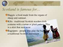 Scotland is famous for… Haggis- a food made from the organs of sheep and oatm...