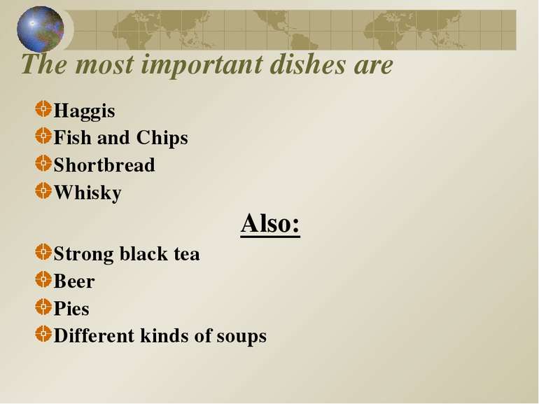 The most important dishes are Haggis Fish and Chips Shortbread Whisky Also: S...