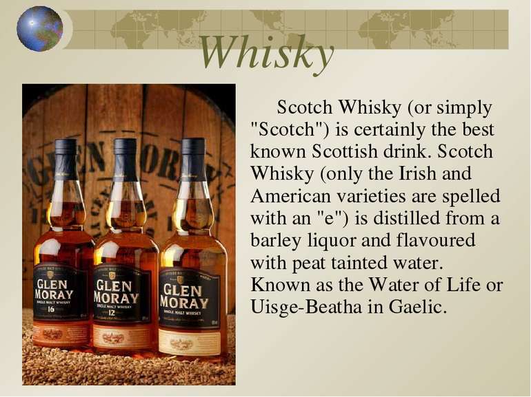 Whisky Scotch Whisky (or simply "Scotch") is certainly the best known Scottis...