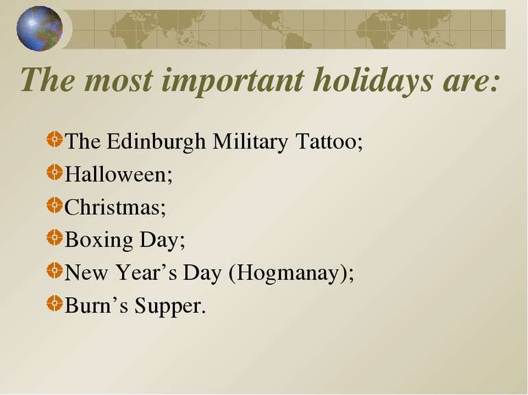 The most important holidays are: The Edinburgh Military Tattoo; Halloween; Ch...