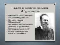 Наукова та політична діяльність М.Грушевського Опрацювати п.5 §29 і визначте:...