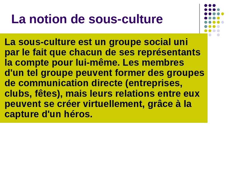 La notion de sous-culture La sous-culture est un groupe social uni par le fai...