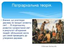 Вчення, що розглядає державу як продукт розвитку сім'ї. ... В подальшому, роз...